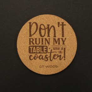 Dont ruin my table usd a coaster