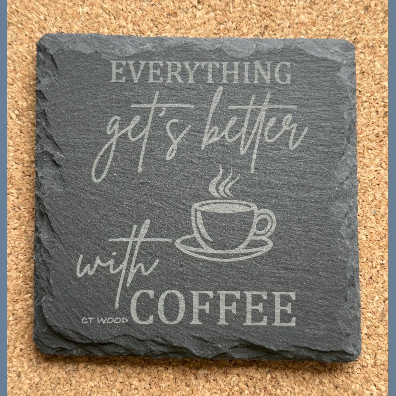 Everything gets better with Coffee 10x10 cm